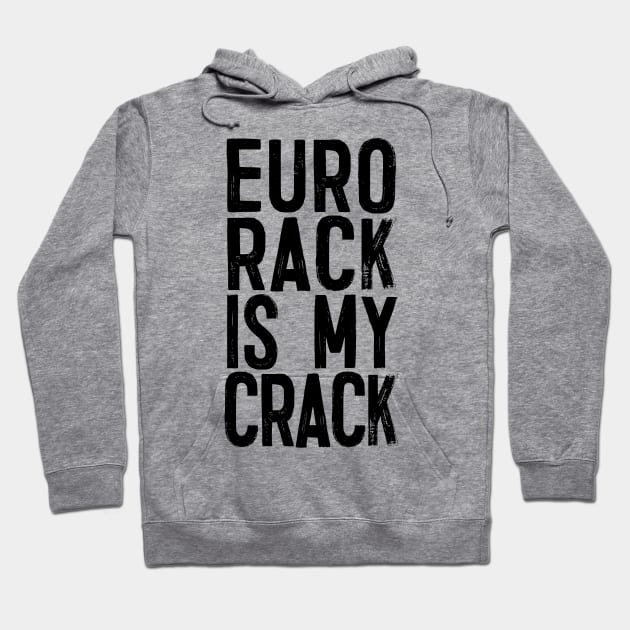 Eurorack Is My Crack - Funny Modular Synth Lover Gift Hoodie by DankFutura